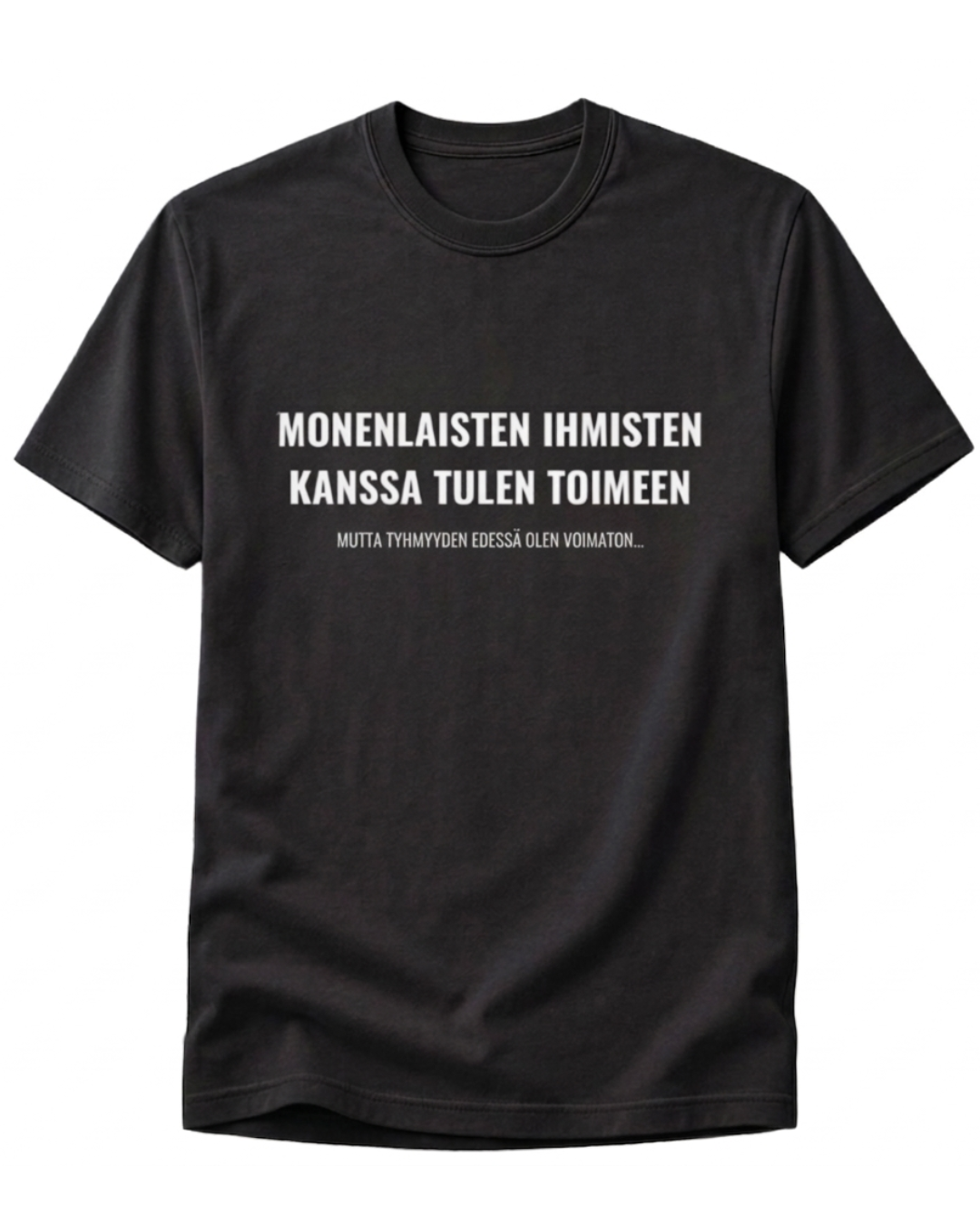 Monenlaisten Ihmisten kanssa tulen toimeen, mutta tyhmyyden edessä olen voimaton T-paita