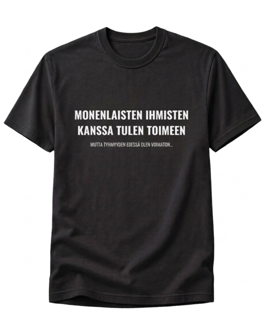 Monenlaisten Ihmisten kanssa tulen toimeen, mutta tyhmyyden edessä olen voimaton T-paita